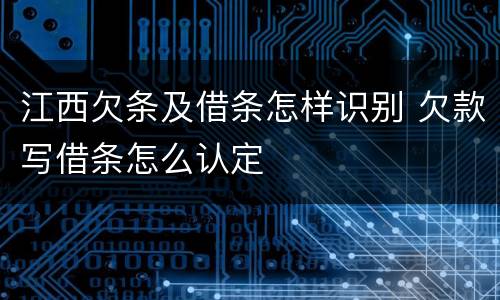 江西欠条及借条怎样识别 欠款写借条怎么认定