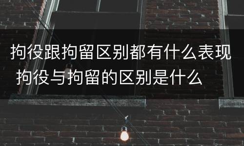 拘役跟拘留区别都有什么表现 拘役与拘留的区别是什么