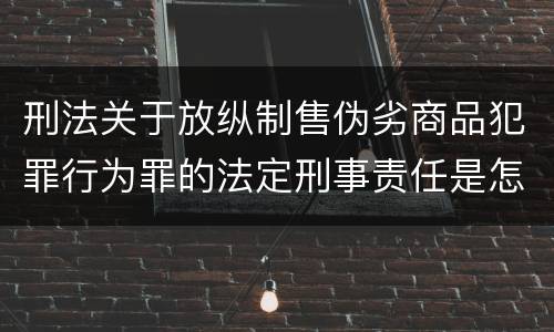 刑法关于放纵制售伪劣商品犯罪行为罪的法定刑事责任是怎样的