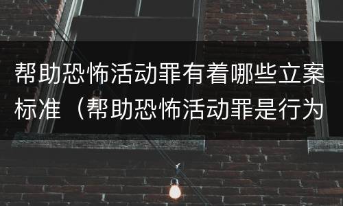 帮助恐怖活动罪有着哪些立案标准（帮助恐怖活动罪是行为犯吗）