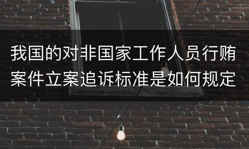 我国的对非国家工作人员行贿案件立案追诉标准是如何规定