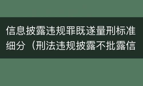 信息披露违规罪既遂量刑标准细分（刑法违规披露不批露信息罪）