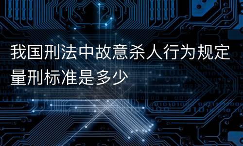 我国刑法中故意杀人行为规定量刑标准是多少