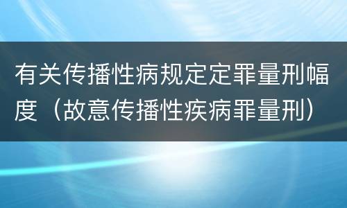 有关传播性病规定定罪量刑幅度（故意传播性疾病罪量刑）