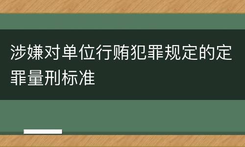 涉嫌对单位行贿犯罪规定的定罪量刑标准
