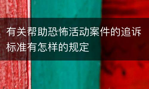 有关帮助恐怖活动案件的追诉标准有怎样的规定