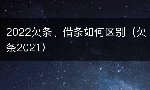 2022欠条、借条如何区别（欠条2021）