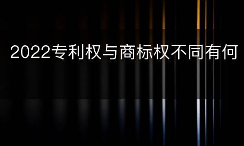 2022专利权与商标权不同有何