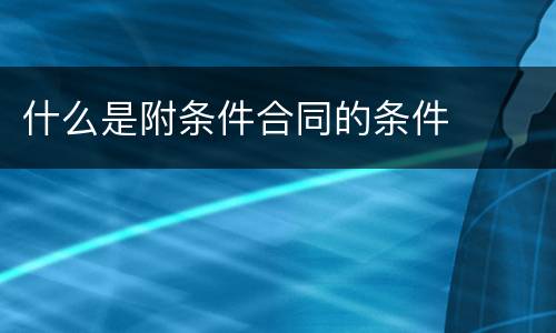 什么是附条件合同的条件