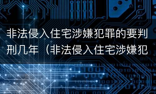非法侵入住宅涉嫌犯罪的要判刑几年（非法侵入住宅涉嫌犯罪的要判刑几年呢）