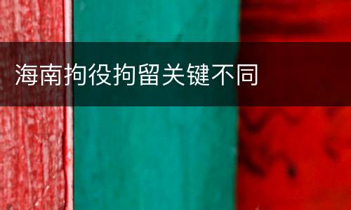 海南拘役拘留关键不同