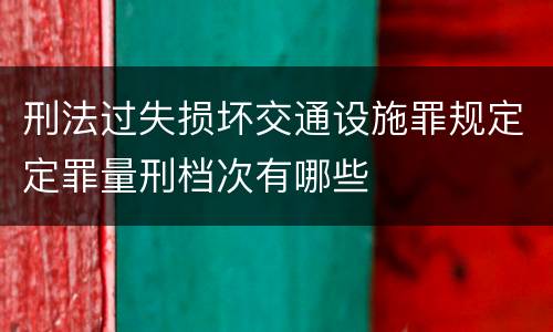 刑法过失损坏交通设施罪规定定罪量刑档次有哪些