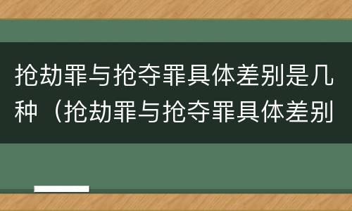 抢劫罪与抢夺罪具体差别是几种（抢劫罪与抢夺罪具体差别是几种形态）