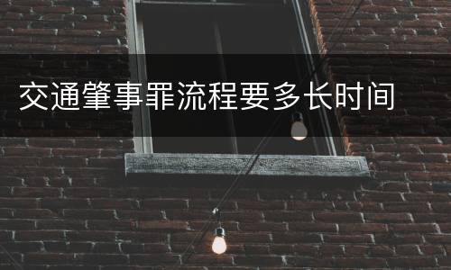交通肇事罪流程要多长时间