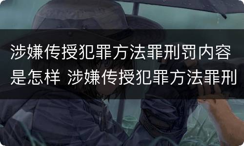 涉嫌传授犯罪方法罪刑罚内容是怎样 涉嫌传授犯罪方法罪刑罚内容是怎样的