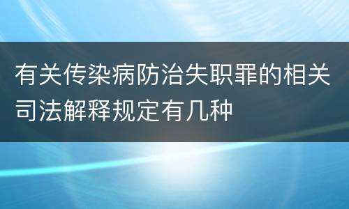 有关传染病防治失职罪的相关司法解释规定有几种