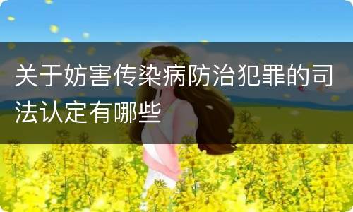 关于妨害传染病防治犯罪的司法认定有哪些