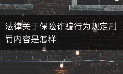 法律关于保险诈骗行为规定刑罚内容是怎样