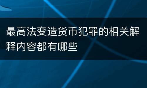 最高法变造货币犯罪的相关解释内容都有哪些