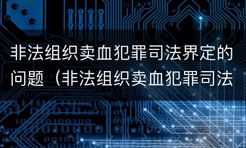 非法组织卖血犯罪司法界定的问题（非法组织卖血犯罪司法界定的问题有）
