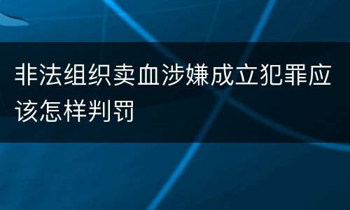 非法组织卖血涉嫌成立犯罪应该怎样判罚