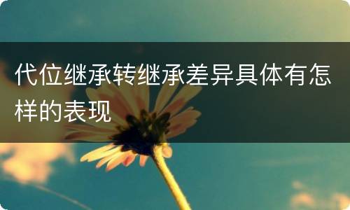 代位继承转继承差异具体有怎样的表现
