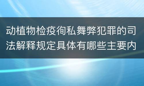 动植物检疫徇私舞弊犯罪的司法解释规定具体有哪些主要内容