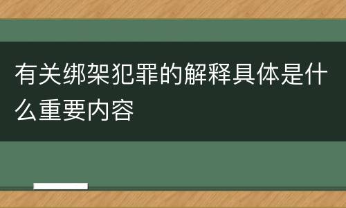有关绑架犯罪的解释具体是什么重要内容