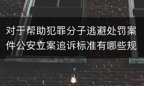 对于帮助犯罪分子逃避处罚案件公安立案追诉标准有哪些规定