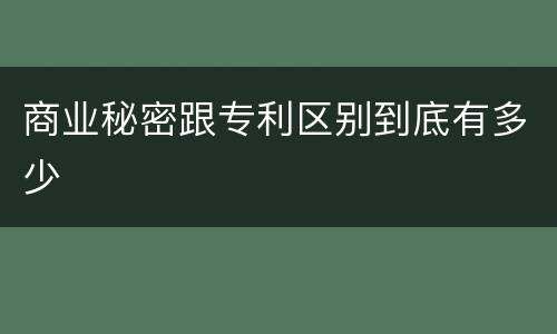商业秘密跟专利区别到底有多少