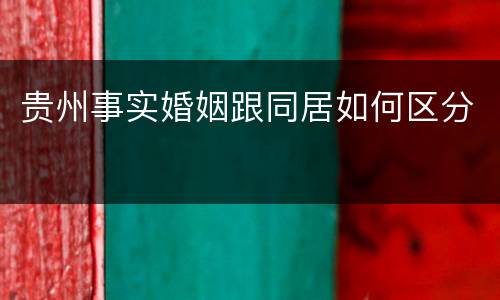 贵州事实婚姻跟同居如何区分