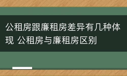 公租房跟廉租房差异有几种体现 公租房与廉租房区别