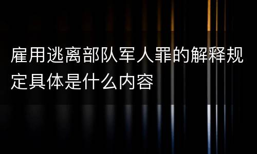 雇用逃离部队军人罪的解释规定具体是什么内容