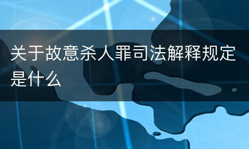 关于故意杀人罪司法解释规定是什么