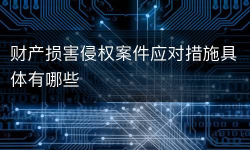 财产损害侵权案件应对措施具体有哪些