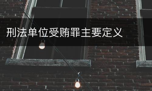 刑法单位受贿罪主要定义