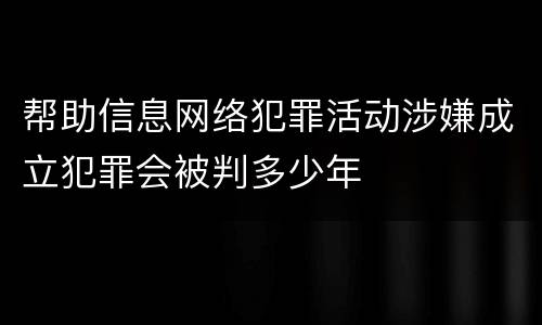 帮助信息网络犯罪活动涉嫌成立犯罪会被判多少年