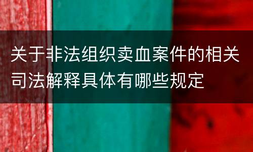 关于非法组织卖血案件的相关司法解释具体有哪些规定
