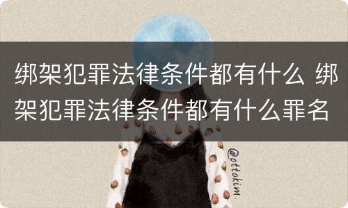 绑架犯罪法律条件都有什么 绑架犯罪法律条件都有什么罪名