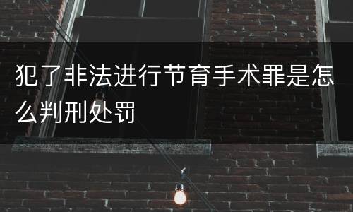 犯了非法进行节育手术罪是怎么判刑处罚