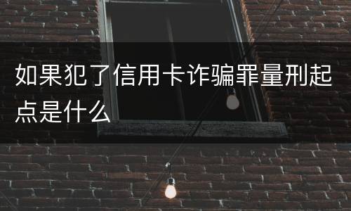如果犯了信用卡诈骗罪量刑起点是什么