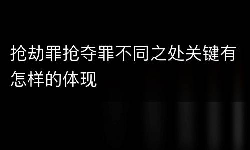 抢劫罪抢夺罪不同之处关键有怎样的体现