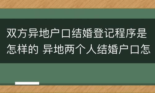 双方异地户口结婚登记程序是怎样的 异地两个人结婚户口怎么办