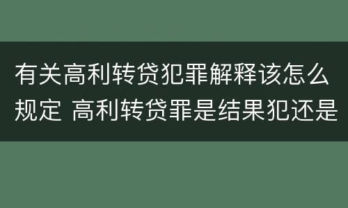 有关高利转贷犯罪解释该怎么规定 高利转贷罪是结果犯还是行为犯