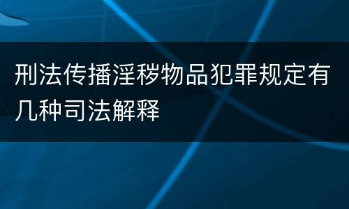 刑法传播淫秽物品犯罪规定有几种司法解释