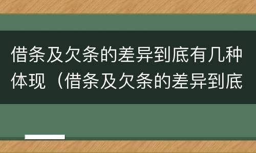 借条及欠条的差异到底有几种体现（借条及欠条的差异到底有几种体现方式）