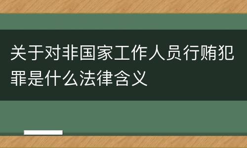 关于对非国家工作人员行贿犯罪是什么法律含义