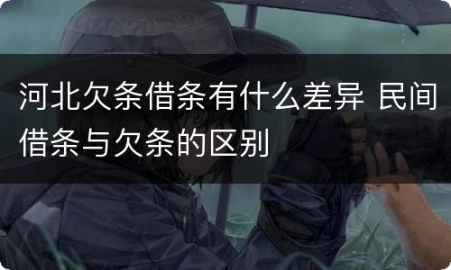 河北欠条借条有什么差异 民间借条与欠条的区别