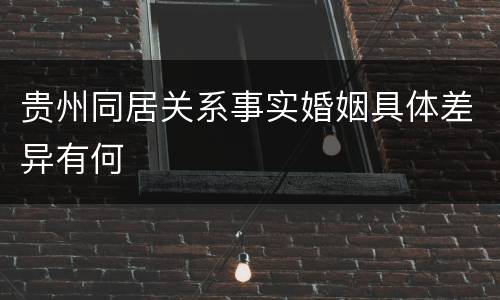 贵州同居关系事实婚姻具体差异有何
