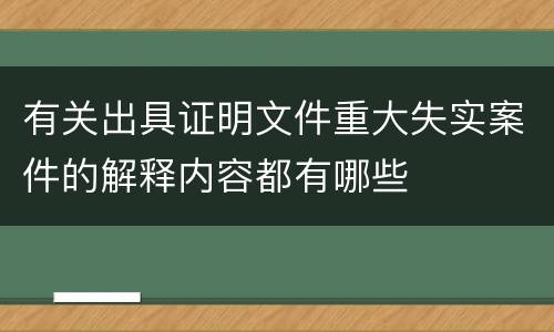 有关出具证明文件重大失实案件的解释内容都有哪些